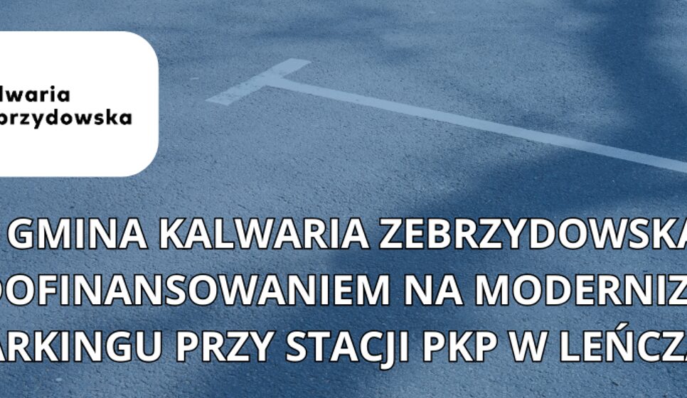 Kolejne dofinansowanie dla Gminy Kalwaria Zebrzydowska – tym razem na modernizację parkingu przy Stacji PKP w Leńczach. Kalwaria Zebrzydowska