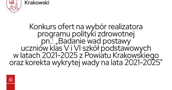 Konkurs ofert na wybór realizatora programu polityki zdrowotnej pn.: „Badanie wad postawy uczniów klas V i VI szkół podstawowych w latach 2021-2025 z Powiatu Krakowskiego oraz korekta wykrytej wady na lata 2021-2025”. Powiat krakowski