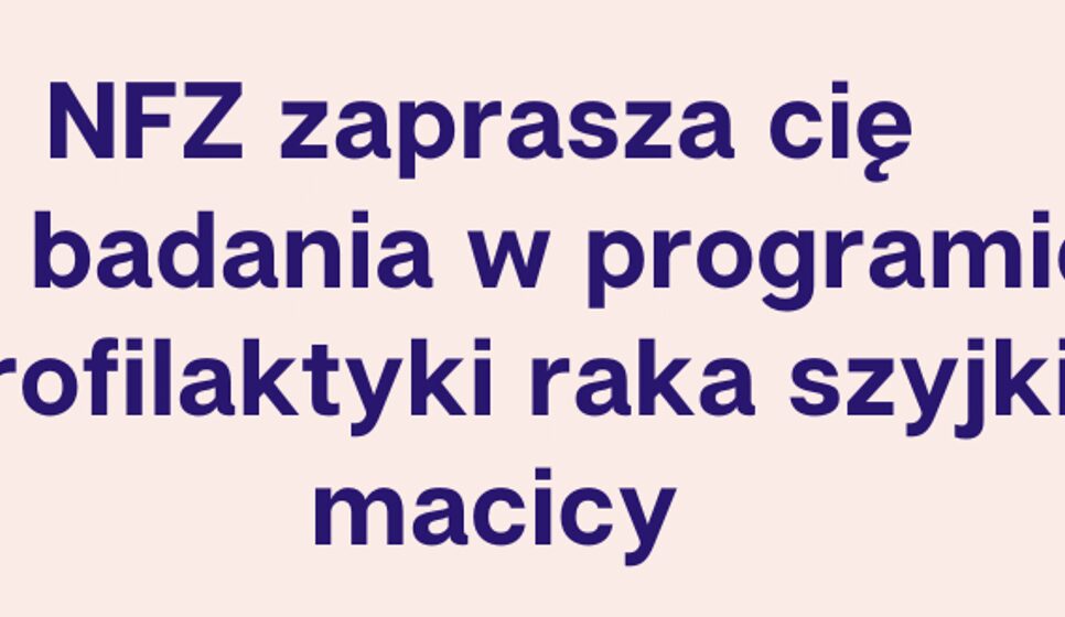 Komunikat Dyrektora Małopolskiego Oddziału NFZ w sprawie programu profilaktyki raka szyjki macicy. Raba Wyżna