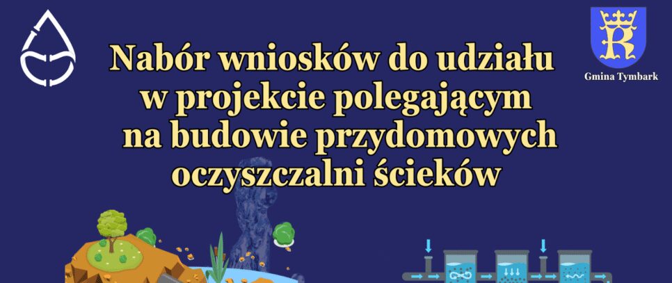 OGŁOSZENIE Wójt Gminy Tymbark informuje, że od dnia 2 września 2025r. do dnia 15 września 2025r. będzie prowadzony nabór wniosków do udziału w projekcie polegającym na budowie przydomowych oczyszczalni ścieków. Gmina Tymbark