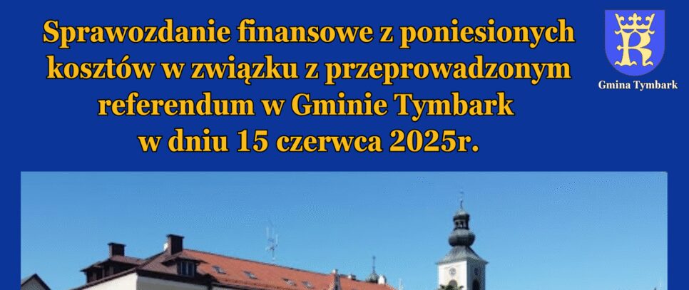 Sprawozdanie finansowe z poniesionych kosztów w związku z przeprowadzonym referendum w Gminie Tymbark w dniu 15 czerwca 2025r.. Gmina Tymbark