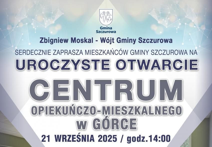 UROCZYSTE OTWARCIE CENTRUM OPIEKUŃCZO-MIESZKALNEGO W GÓRCE. Gmina Szczurowa