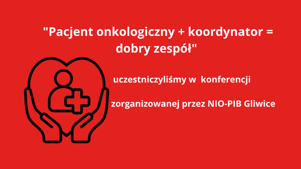 Narodowy Instytut Onkologi,„Pacjent onkologiczny + koordynator = dobry zespół” – podsumowanie konferencji w NIO-PIB Gliwice. NIO Kraków