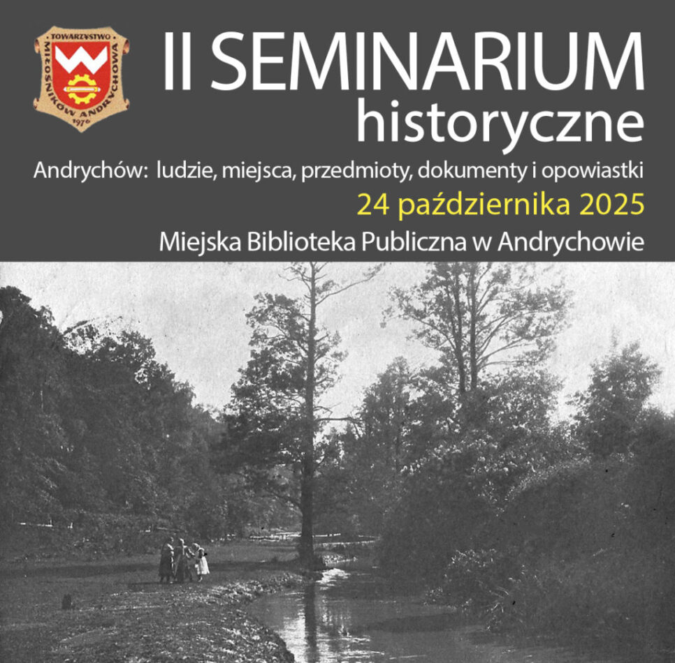 II Seminarium historyczne „Andrychów: ludzie, miejsca, przedmioty, dokumenty i opowiastki”.. Andrychów