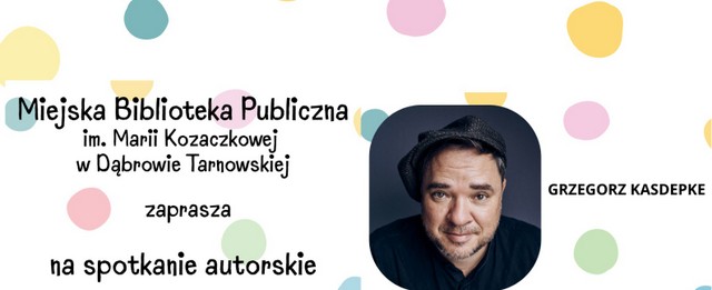 Zaproszenie na spotkanie autorskie z Grzegorzem Kasdepke w Miejska Biblioteka Publiczna im. Marii Kozaczkowej w Dąbrowie Tarnowskiej . Gmina Dąbrowa Tarnowska