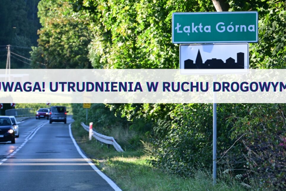 Komunikat o utrudnieniach w ruchu drogowym na DW 965 w miejscowości Łąkta Górna. Gmina Żegocina