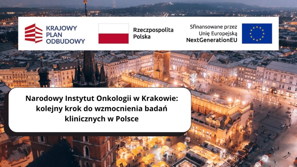 Narodowy Instytut Onkologi,Narodowy Instytut Onkologii w Krakowie: kolejny krok do wzmocnienia badań klinicznych w Polsce. NIO Kraków