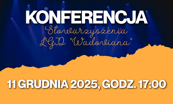 Zapraszamy na wyjątkową konferencję organizowaną przez Stowarzyszenie LGD „Wadoviana”!. Wadowice