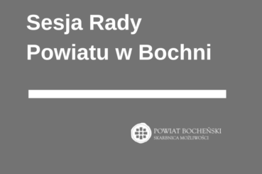 XVI Sesja rady Powiatu w Bochni. Bochnia